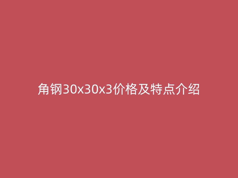 角鋼30x30x3價(jià)格及特點(diǎn)介紹